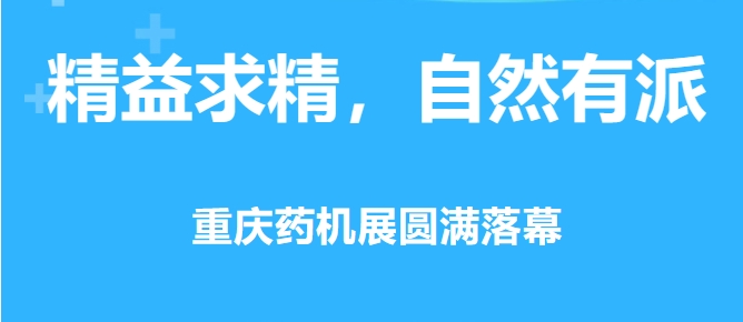 精益求精，自然有派 · 重慶藥機展圓滿落幕